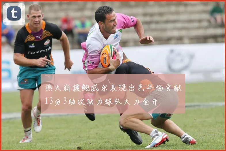 热火新援鲍威尔表现出色半场贡献13分3助攻助力球队火力全开
