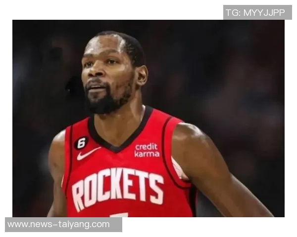 杜兰特降薪追逐第三冠火箭双线发展展现未来潜力